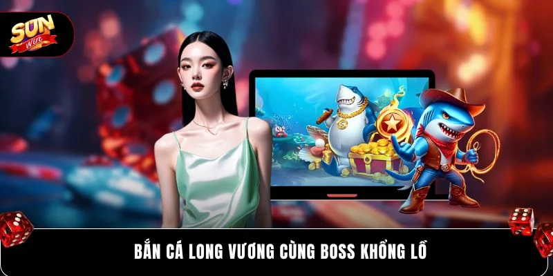 Bắn Cá Long Vương cùng boss khổng lồ