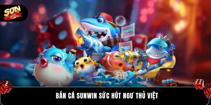 Bắn cá SUNWIN sức hút ngư thủ Việt