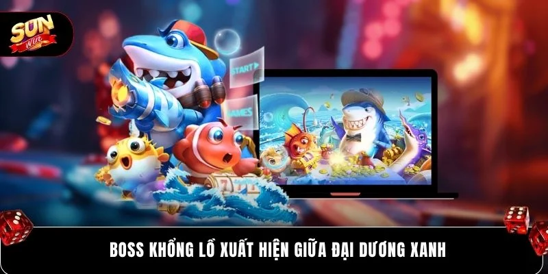 Kinh Nghiệm Bắn Cá SUNWIN Tăng Tỷ Lệ Thắng Lên 99% 4 Boss khổng lồ xuất hiện giữa đại dương xanh