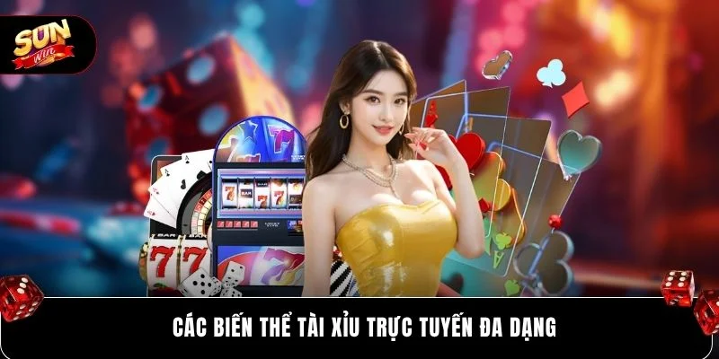 Các biến thể tài xỉu trực tuyến đa dạng