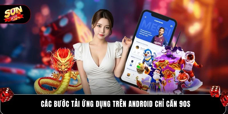 Tải SUNWIN Android An Toàn - Chơi Không Chặn 2026 3 Các bước tải ứng dụng trên Android chỉ cần 90s