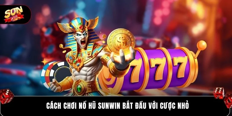 Cách Chơi Nổ Hũ SUNWIN - Chuẩn Xác Theo Luật Và Quy Trình 2 Cách chơi nổ hũ SUNWIN bắt đầu với cược nhỏ