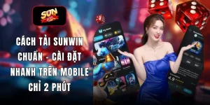 Cách Tải SUNWIN Chuẩn - Cài Đặt Nhanh Trên Mobile Chỉ 2 Phút