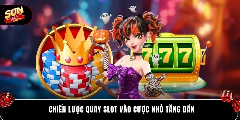 Chiến lược quay slot vào cược nhỏ tăng dần
