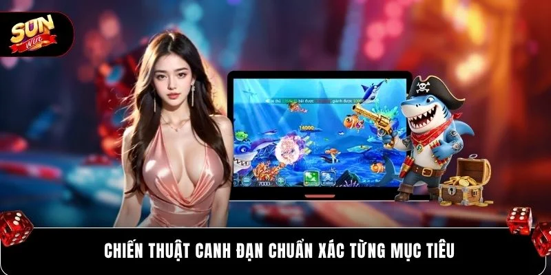 Chiến thuật canh đạn chuẩn xác từng mục tiêu