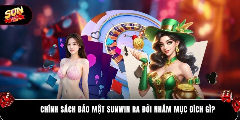 Chính sách bảo mật SUNWIN ra đời nhằm mục đích gì?