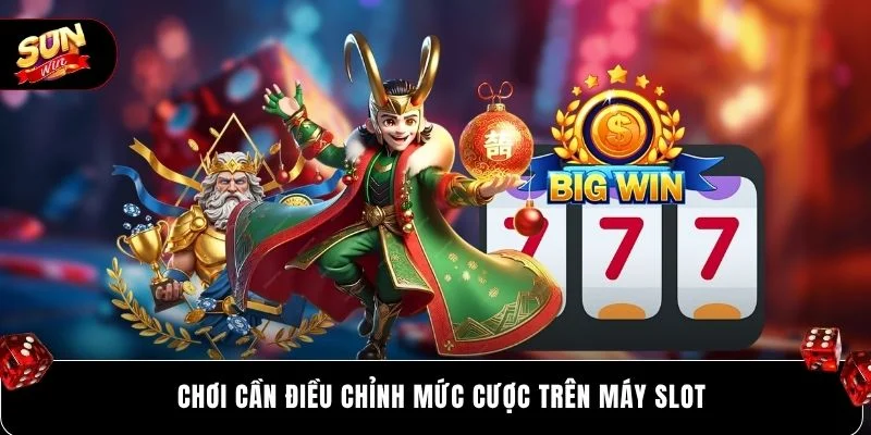 Chơi cần điều chỉnh mức cược trên máy slot