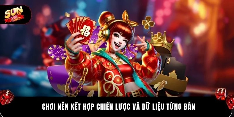 Chơi nên kết hợp chiến lược và dữ liệu từng bàn