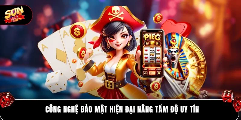Công nghệ bảo mật hiện đại nâng tầm độ uy tín