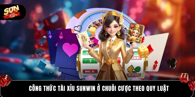 Công thức tài xỉu SUNWIN ở chuỗi cược theo quy luật