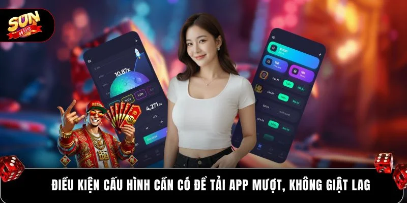 Điều kiện cấu hình cần có để tải app mượt, không giật lag 