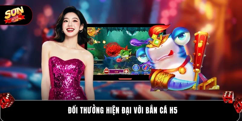 Đổi thưởng hiện đại với bắn cá H5