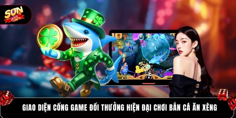 Giao diện cổng game đổi thưởng hiện đại chơi bắn cá ăn xèng
