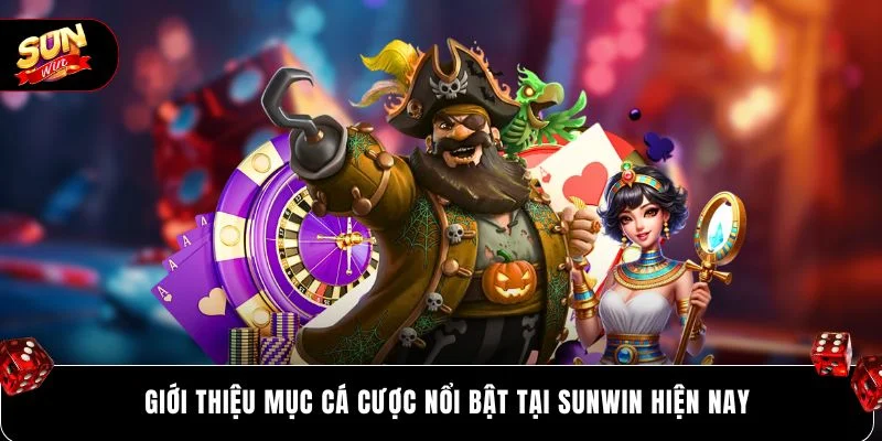 Giới thiệu mục cá cược nổi bật tại SUNWIN hiện nay