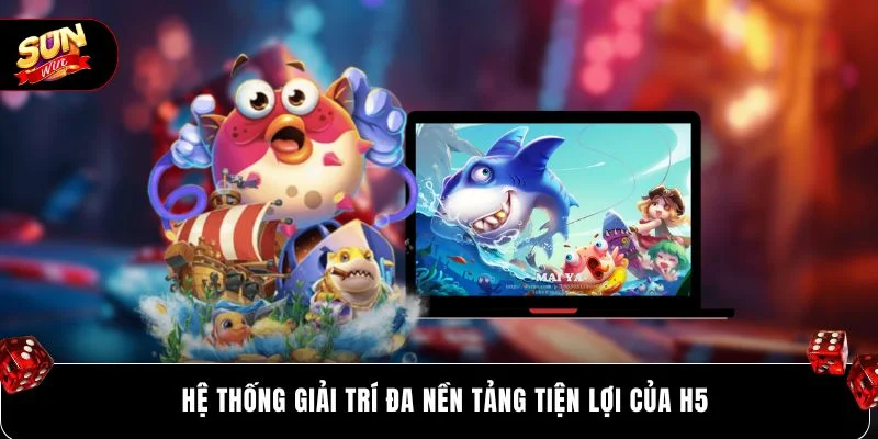 Hệ thống giải trí đa nền tảng tiện lợi của H5