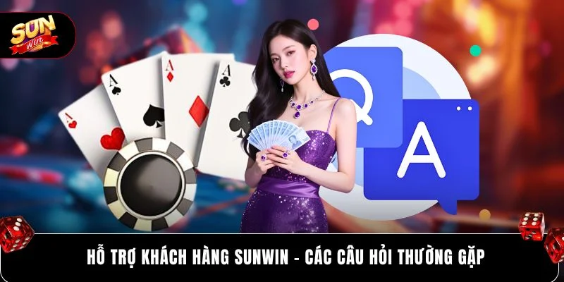 Hỗ trợ khách hàng SUNWIN - các câu hỏi thường gặp