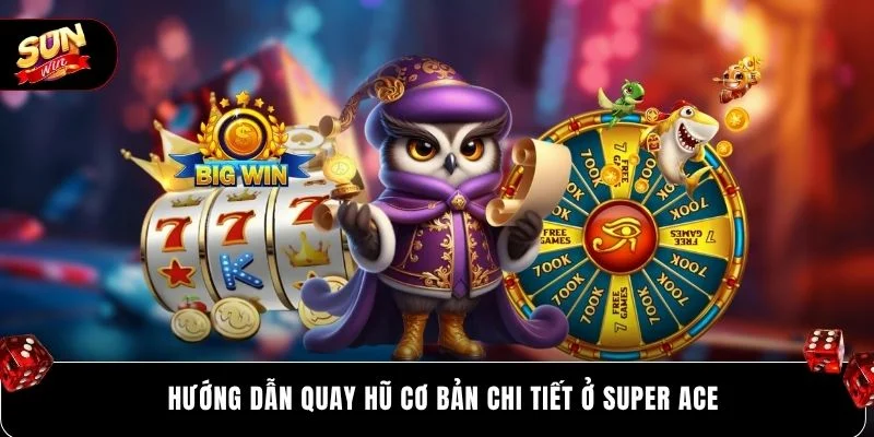Hướng dẫn quay hũ cơ bản chi tiết ở Super Ace 