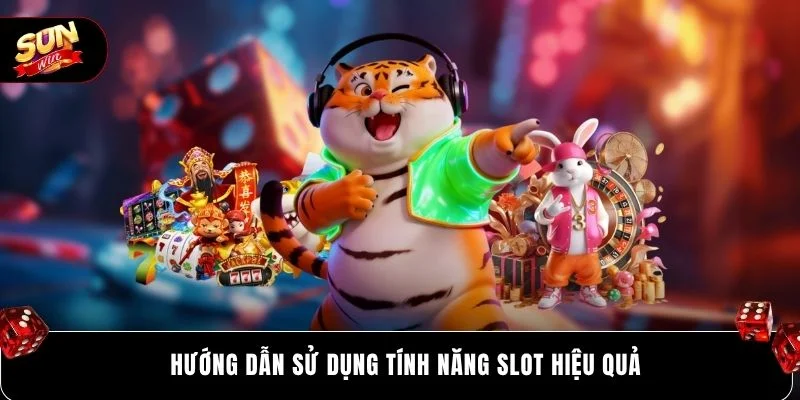 Hướng dẫn sử dụng tính năng slot hiệu quả