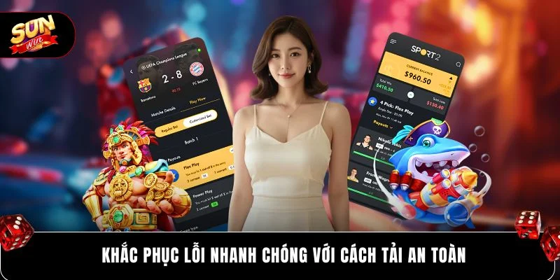 Khắc phục lỗi nhanh chóng với cách tải an toàn