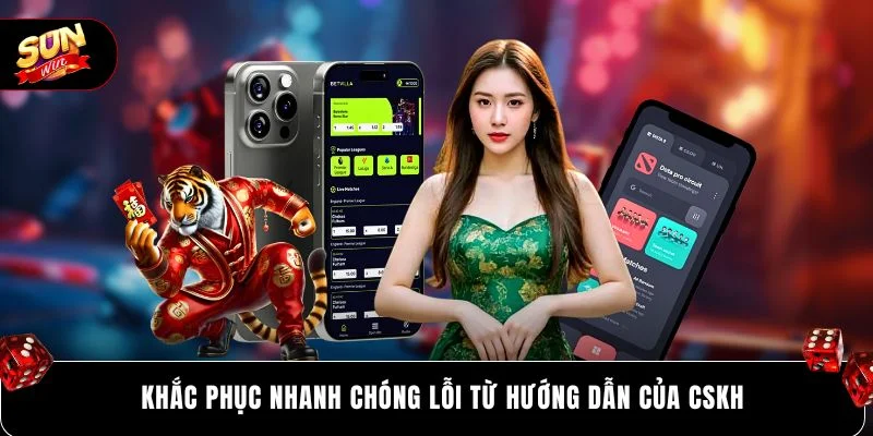Khắc phục nhanh chóng lỗi từ hướng dẫn của CSKH