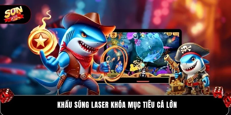 Kinh Nghiệm Bắn Cá SUNWIN Tăng Tỷ Lệ Thắng Lên 99% 3 Khẩu súng laser khóa mục tiêu cá lớn
