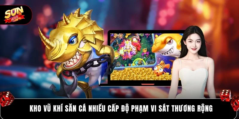 Kho vũ khí săn cá nhiều cấp độ phạm vi sát thương rộng