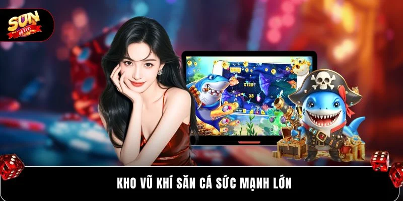 Kho vũ khí săn cá sức mạnh lớn