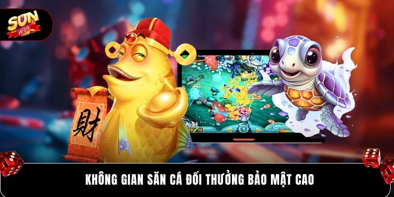 Không gian săn cá đổi thưởng bảo mật cao