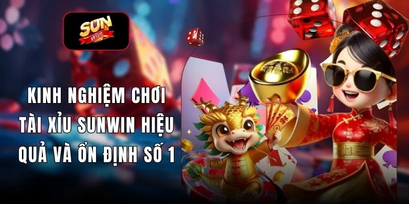 Kinh Nghiệm Chơi Tài Xỉu SUNWIN Hiệu Quả Và Ổn Định Số 1