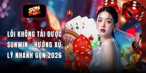 Lỗi Không Tải Được SUNWIN - Hướng Xử Lý Nhanh Gọn 2026