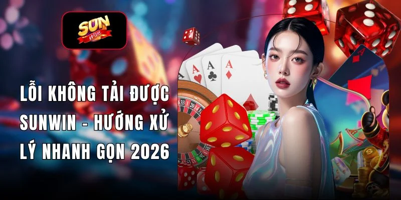 Lỗi Không Tải Được SUNWIN - Hướng Xử Lý Nhanh Gọn 2026 4 Lỗi Không Tải Được SUNWIN - Hướng Xử Lý Nhanh Gọn 2026
