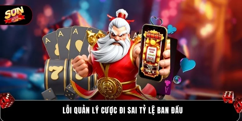 Lỗi quản lý cược đi sai tỷ lệ ban đầu