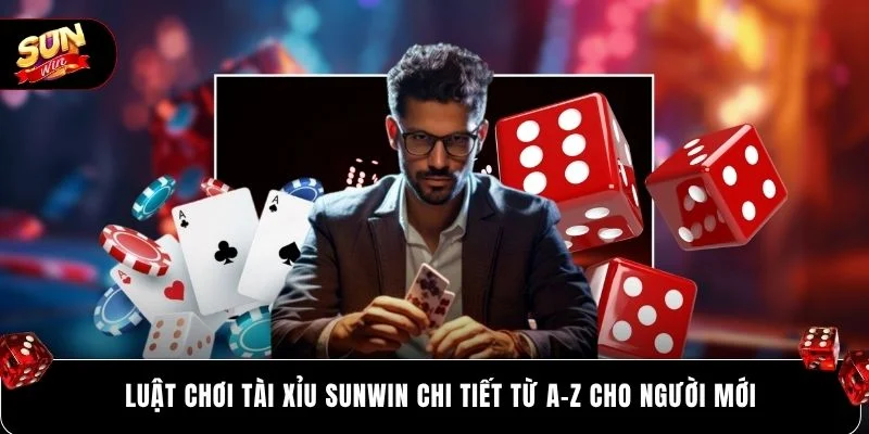 Luật chơi tài xỉu SUNWIN chi tiết từ A-Z cho người mới