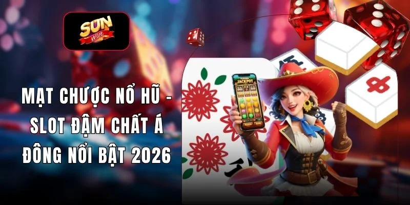 Mạt Chược Nổ Hũ - Slot Đậm Chất Á Đông Nổi Bật 2026