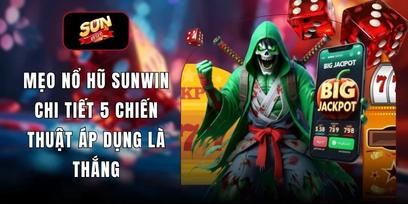 Mẹo Nổ Hũ SUNWIN Chi Tiết 5 Chiến Thuật Áp Dụng Là Thắng