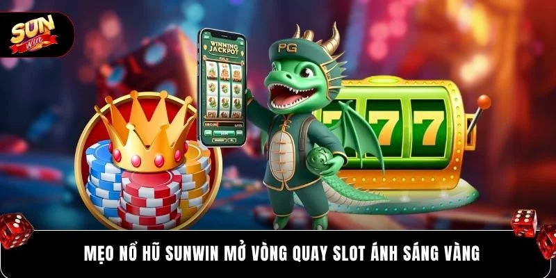 Mẹo nổ hũ SUNWIN mở vòng quay slot ánh sáng vàng