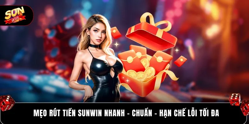 Mẹo rút tiền SUNWIN nhanh - chuẩn - hạn chế lỗi tối đa 