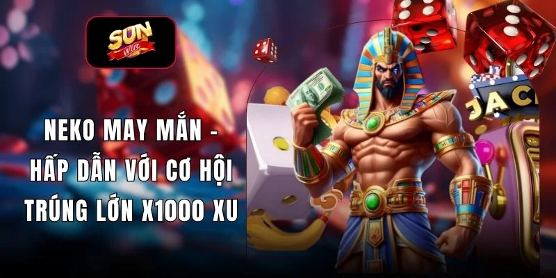 Neko May Mắn – Hấp Dẫn Với Cơ Hội Trúng Lớn X1000 Xu
