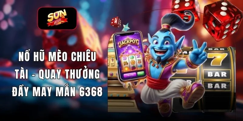 Nổ Hũ Mèo Chiêu Tài – Quay Thưởng Đầy May Mắn 6368