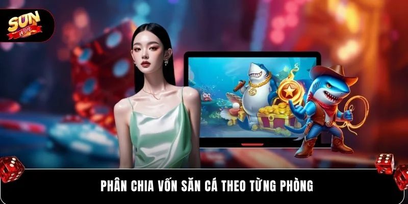 Phân chia vốn săn cá theo từng phòng
