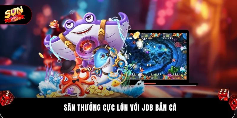 Săn thưởng cực lớn với JDB bắn cá