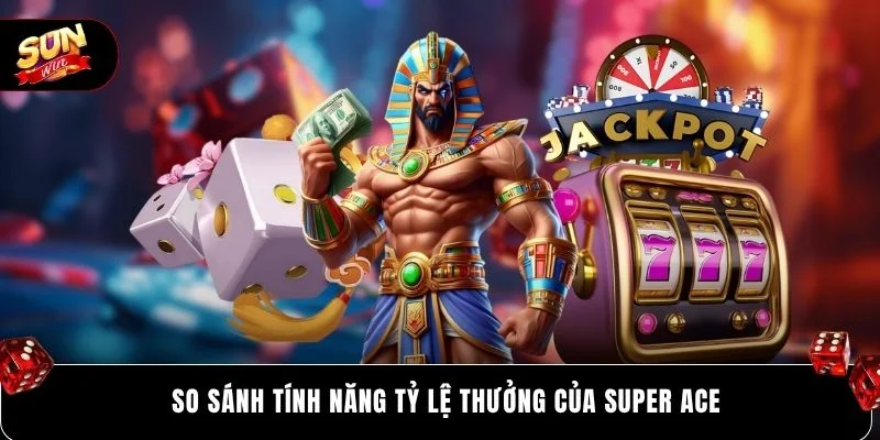 So sánh tính năng tỷ lệ thưởng của Super Ace
