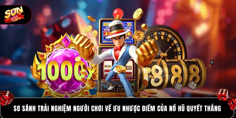 So sánh trải nghiệm người chơi về ưu nhược điểm của Nổ hũ quyết thắng