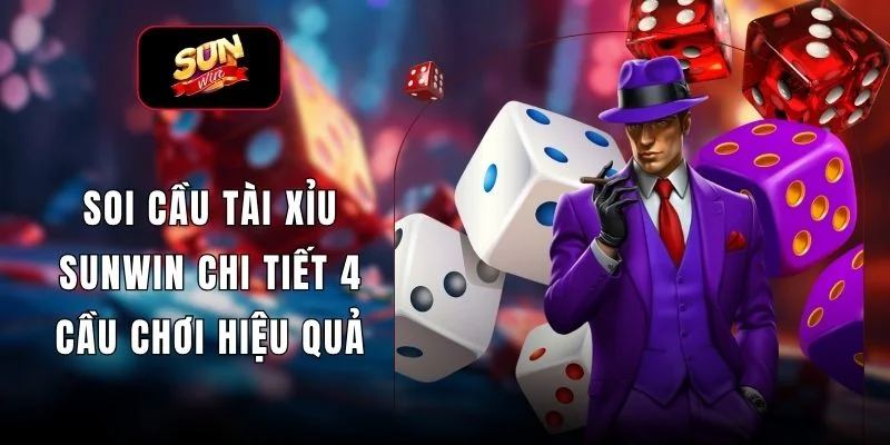Soi Cầu Tài Xỉu SUNWIN Chi Tiết 4 Cầu Chơi Hiệu Quả