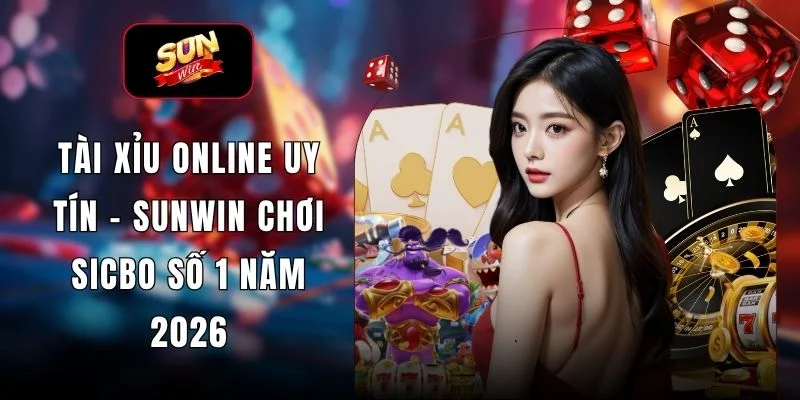 Tài Xỉu Online Uy Tín - SUNWIN Chơi Sicbo Số 1 Năm 2026
