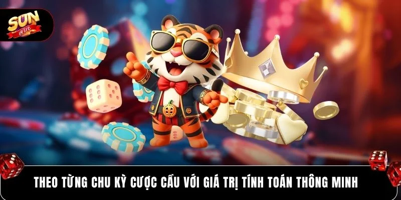 Theo từng chu kỳ cược cầu với giá trị tính toán thông minh
