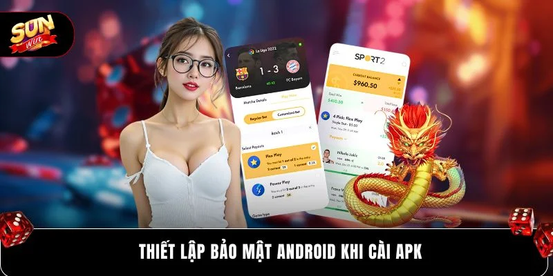 Tải SUNWIN Android An Toàn - Chơi Không Chặn 2026 4 Thiết lập bảo mật Android khi cài APK