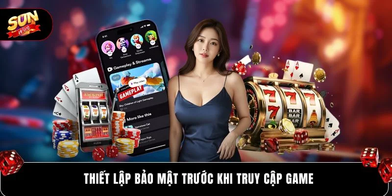 Thiết lập bảo mật trước khi truy cập game