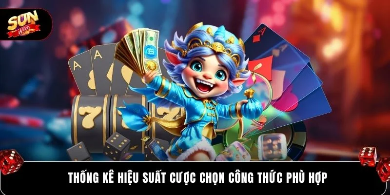 Thống kê hiệu suất cược chọn công thức phù hợp