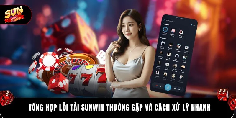 Tổng hợp lỗi tải SUNWIN thường gặp và cách xử lý nhanh 